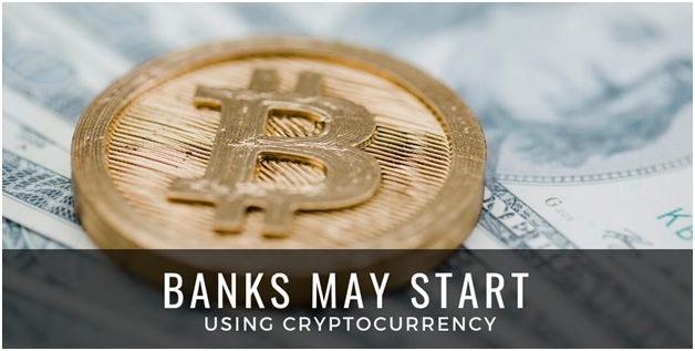 Banks May Start Using Cryptocurrency