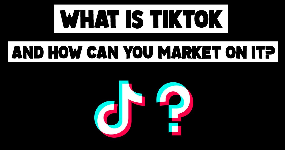 What Is TikTok And How Can You Market On It
