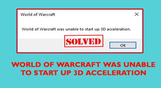 Fix World of Warcraft Was Unable To Start Up 3D Acceleration