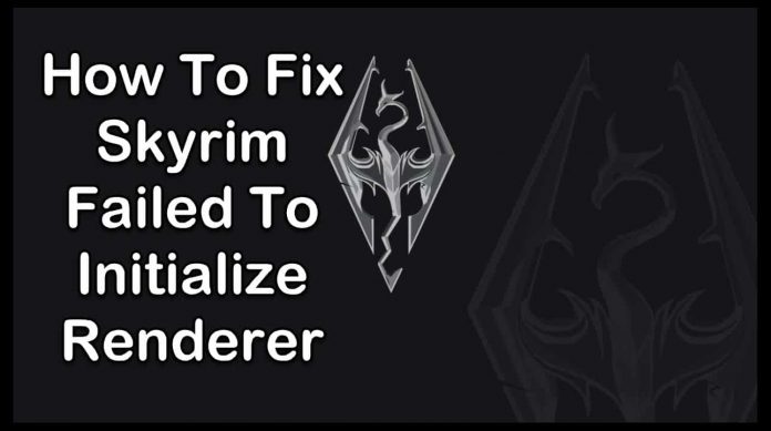 How to Resolve Skyrim Failed To Initialize Renderer Error - Techicy