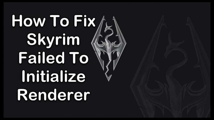 How to Resolve Skyrim Failed To Initialize Renderer Error - Techicy