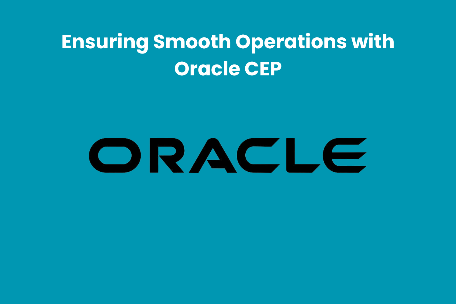 Ensuring Smooth Operations with Oracle CEP